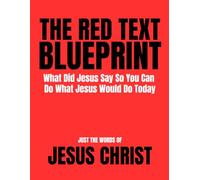 The Red Text Blueprint: What Did Jesus Say So You Can Do What Jesus Would Do Today
