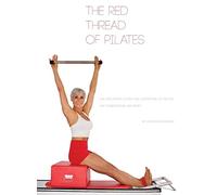 The Red Thread of Pilates- The Integrated System and Variations of Pilates: The FOUNDATIONAL REFORMER: The FOUNDATIONAL REFORMER: The FOUNDATIONAL REFORMER: 4