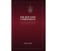 The Red Wine Compendium: A Complete Guide to the World's Finest Red Wines