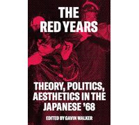 The Red Years : Theory, Politics, and Aesthetics in the Japanese ’68