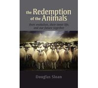 The Redemption of the Animals: Their Evolution, Their Inner Life, and Our Future Together
