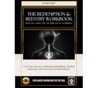 The Redemption & Reentry Workbook: A 70-Day Journey of Identity Rebuilding, Mindset Renewal, and Forward Transformation