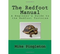 The Redfoot Manual: A Beginner's Guide To The Redfoot Tortoise
