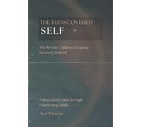 The Rediscovered Self: The 90-Day Childhood Trauma Recovery Journal: A Structured Guide for High-Functioning Adults
