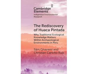 The Rediscovery of Huaca Pintada: Why Traditional Ecological Knowledge Matters Within Archaeological Environments in Peru (Elements in Indigenous Environmental Research)