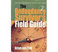 The Redundancy Survivor's Field Guide: Use Your Redundancy to Take Command of Your Own Career