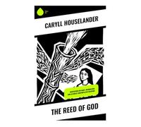 The Reed of God: Meditations on Mary, Incarnation, and Catholic Contemplative Devotion
