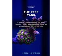 The Reef Tank: A Beginner's System to Stabilize Your Water Chemistry, Choose Corals That Actually Survive, and Avoid the Crashes That End First Reefs: 10 (Aquarium Library)