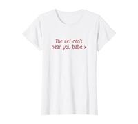 The Ref Can't Hear You Babe x Funny Women's Football White T-Shirt