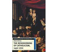 The Refashioning of Catholicism, 1450-1700: A Reassessment of the Counter-Reformation (European History in Perspective)