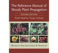 The Reference Manual of Woody Plant Propagation: From Seed to Tissue Culture, Second Edition