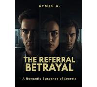 The Referral Betrayal: A Romantic Suspense of Secrets, Trust & Corporate Intrigue