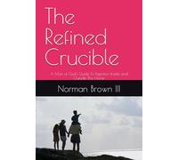 The Refined Crucible: A Man of God's Guide To Rejection Inside and Outside The Home