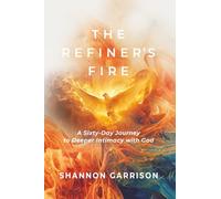 The Refiner's Fire: A Sixty-Day Journey to Deeper Intimacy with God