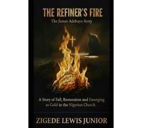 The Refiner's Fire: The True Story of James Adebayo: Finding Gold in the Ashes