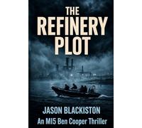 The Refinery Plot: A MI5 Ben Mason Thriller (The MI5 Ben Mason Files.)