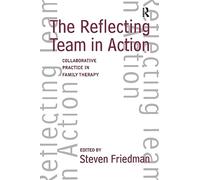 The Reflecting Team in Action: Collaborative Practice in Family Therapy (The Guilford Family Therapy Series)