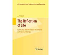 The Reflection of Life: Functional Entailment and Imminence in Relational Biology: 29 (IFSR International Series in Systems Science and Systems Engineering, 29)