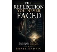 THE REFLECTION YOU NEVER FACED: Confronting the Hidden Parts of Your Life and Finding Peace