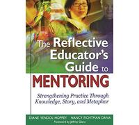 The Reflective Educator’s Guide to Mentoring: Strengthening Practice Through Knowledge, Story, and Metaphor