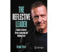 The Reflective Leader : A Guide to Context-Driven Leadership and Building Trust