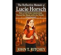 The Reflective Memoir of Lucie Horsch: How a Girl from Amsterdam Shared Her Music with the World (Unauthorized)