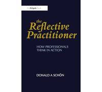 The Reflective Practitioner : How Professionals Think in Action