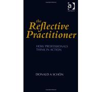 The Reflective Practitioner: How Professionals Think in Action (Arena) by Donald A. Schon ( 1994 ) Paperback