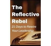 The Reflective Rebel: 21 Days to Rewire Your Leadership