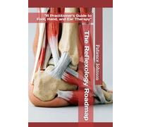 The Reflexology Roadmap: “A Practitioner's Guide to Foot, Hand, and Ear Therapy”