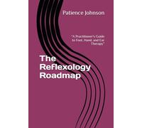 The Reflexology Roadmap: “A Practitioner's Guide to Foot, Hand, and Ear Therapy”