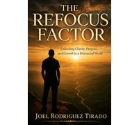 The Refocus Factor: Unlocking Clarity, Purpose and Growth In A Distracted World.