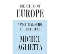The Reform of Europe: A Political Guide to the Future