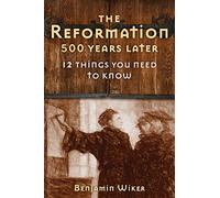 The Reformation 500 Years Later: 12 Things You Need to Know