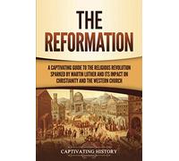 The Reformation: A Captivating Guide to the Religious Revolution Sparked by Martin Luther and Its Impact on Christianity and the Western Church (Exploring Christianity)