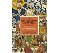 The Reformation as Renewal: Retrieving the One, Holy, Catholic, and Apostolic Church