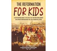 The Reformation for Kids: A Captivating Guide to the Split of the Western Church into Protestantism and the Life of Martin Luther (History for Children)