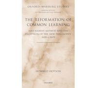 The Reformation of Common Learning: Post-Ramist Method and the Reception of the New Philosophy, 1618 - 1670 (Oxford-Warburg Studies)