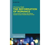 The Reformation of Romance: The Eucharist, Disguise, and Foreign Fashion in Early Modern Prose Fiction (Buchreihe Der Anglia / Anglia Book Series): 44