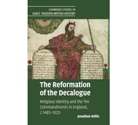 The Reformation of the Decalogue: Religious Identity and the Ten Commandments in England, c.1485-1625 (Cambridge Studies in Early Modern British History)