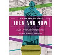 The Reformation, Then and Now: 25 Years of Modern Reformation Articles Celebrating 500 Years of the Reformation