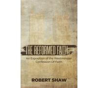 The Reformed Faith: An Exposition Of The Westminster Confession Of Faith