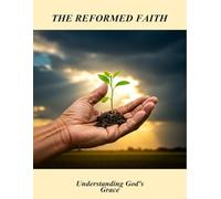 The Reformed Faith: Understanding God'S Grace