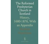 The Reformed Presbyterian Church in Scotland: History, 1680-1876, With an Appendix