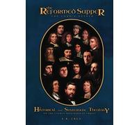 The Reformed Supper: The Lord's Supper: A Historical and Systematic Theology on the liturgy prescribed by Christ