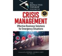 The Refractive Thinker® Vol. XX CRISIS MANAGEMENT: Effective Business Solutions For Emergency Situations