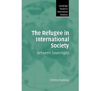 The Refugee in International Society: Between Sovereigns: 106 (Cambridge Studies in International Relations, Series Number 106)