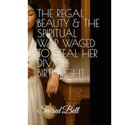 THE REGAL BEAUTY & THE SPIRITUAL WAR WAGED TO STEAL HER DIVINE BIRTHRIGHT