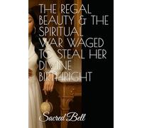 THE REGAL BEAUTY & THE SPIRITUAL WAR WAGED TO STEAL HER DIVINE BIRTHRIGHT