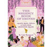 The Regency Book of Drinks: Quaffs, Quips, Tipples, and Tales from Grosvenor Square